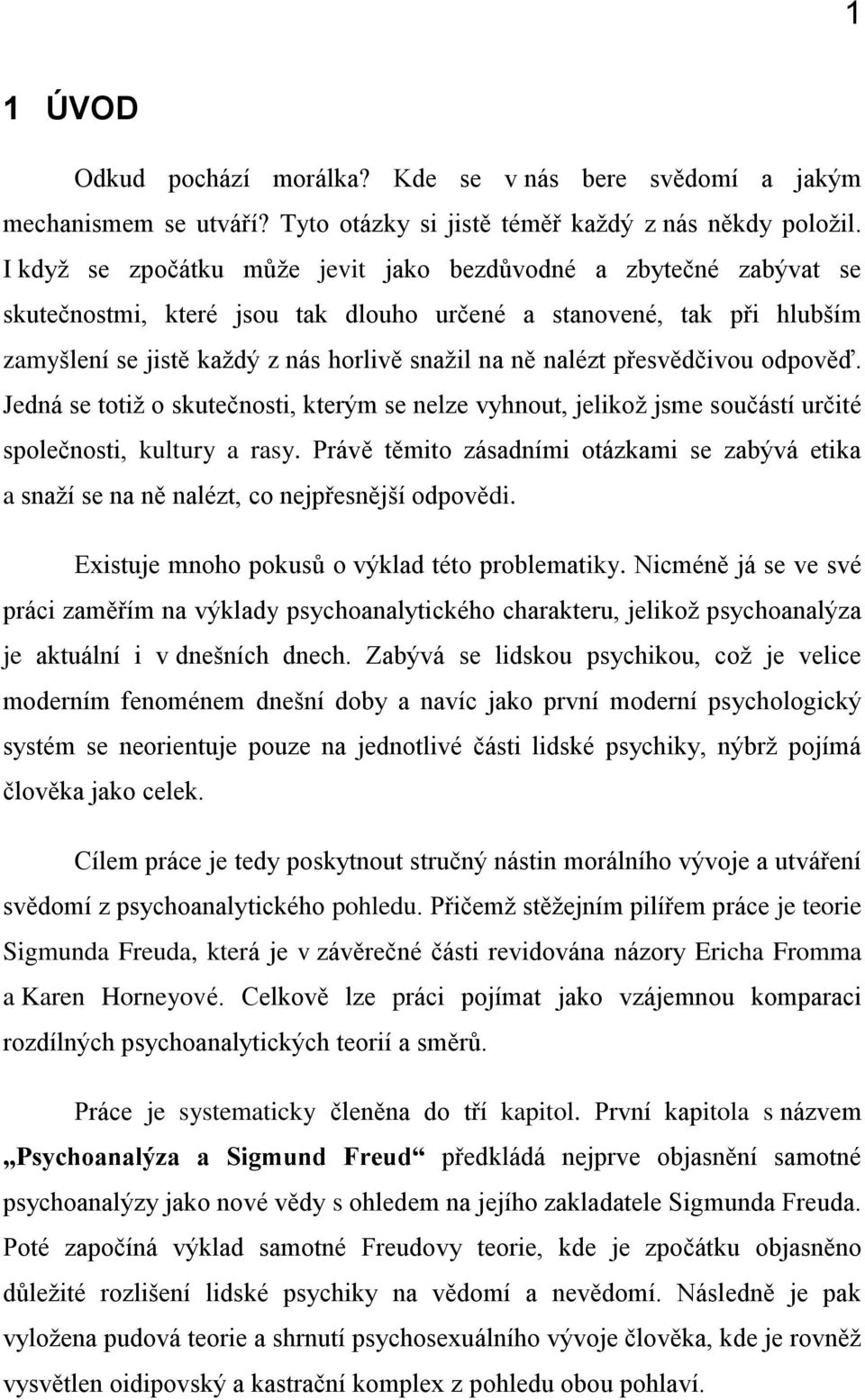 přesvědčivou odpověď. Jedná se totiž o skutečnosti, kterým se nelze vyhnout, jelikož jsme součástí určité společnosti, kultury a rasy.