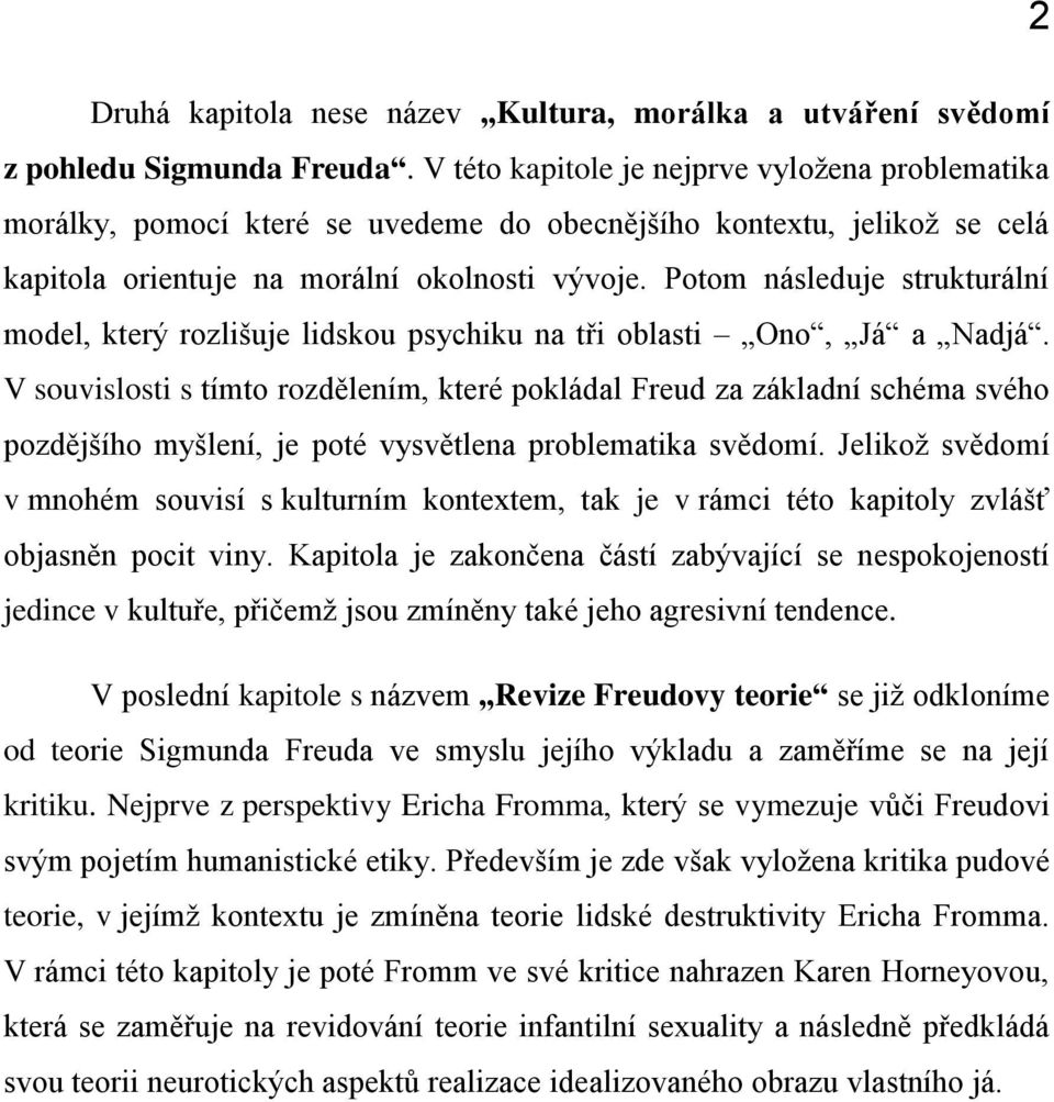 Potom následuje strukturální model, který rozlišuje lidskou psychiku na tři oblasti Ono, Já a Nadjá.