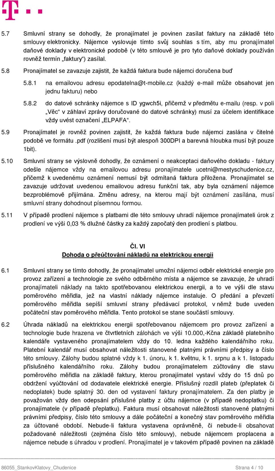 8 Pronajímatel se zavazuje zajistit, že každá faktura bude nájemci doručena buď 5.8.1 na emailovou adresu epodatelna@t-mobile.cz (každý e-mail může obsahovat jen jednu fakturu) nebo 5.8.2 do datové schránky nájemce s ID ygwch5i, přičemž v předmětu e-mailu (resp.
