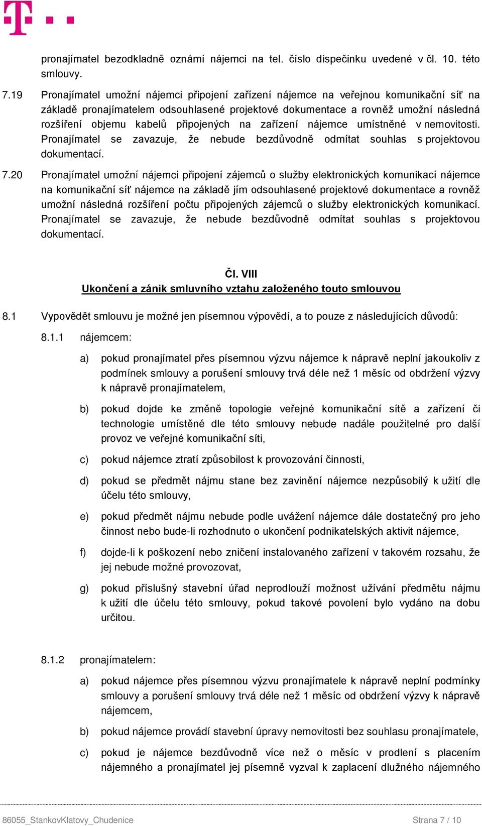 připojených na zařízení nájemce umístněné v nemovitosti. Pronajímatel se zavazuje, že nebude bezdůvodně odmítat souhlas s projektovou dokumentací. 7.