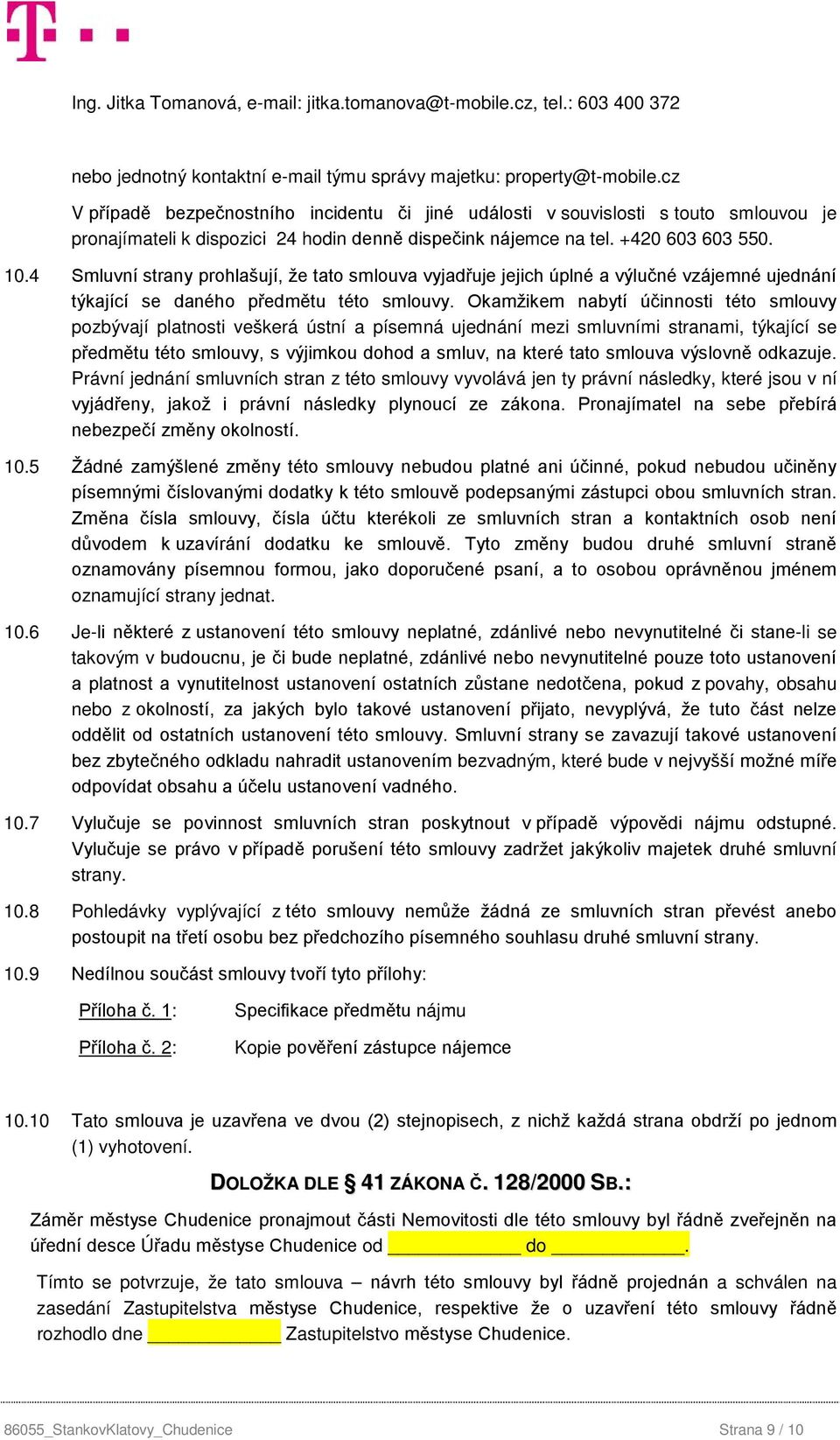 4 Smluvní strany prohlašují, že tato smlouva vyjadřuje jejich úplné a výlučné vzájemné ujednání týkající se daného předmětu této smlouvy.