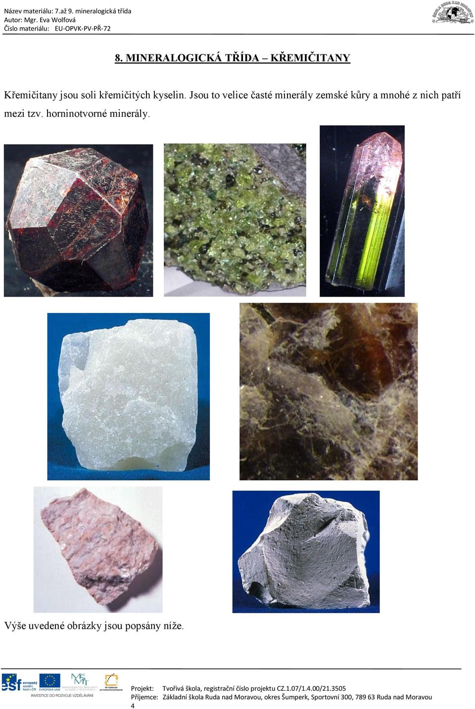 Jsou to velice časté minerály zemské kůry a mnohé z