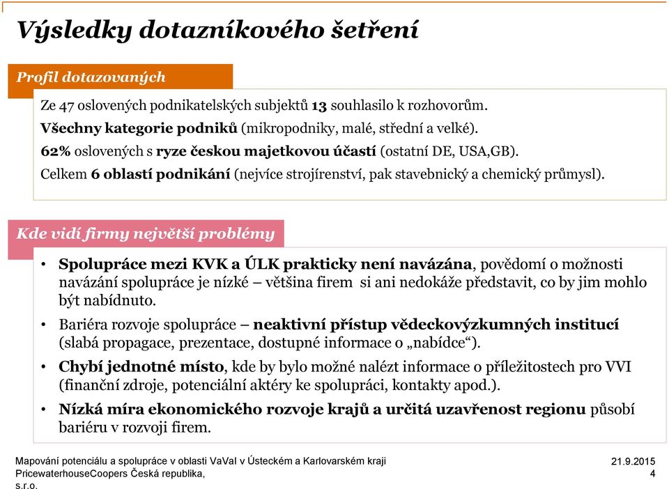 Kde vidí firmy největší problémy Spolupráce mezi KVK a ÚLK prakticky není navázána, povědomí o možnosti navázání spolupráce je nízké většina firem si ani nedokáže představit, co by jim mohlo být