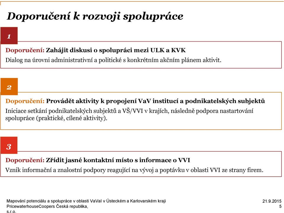 2 Doporučení: Provádět aktivity k propojení VaV institucí a podnikatelských subjektů Iniciace setkání podnikatelských subjektů a VŠ/VVI v krajích, následně