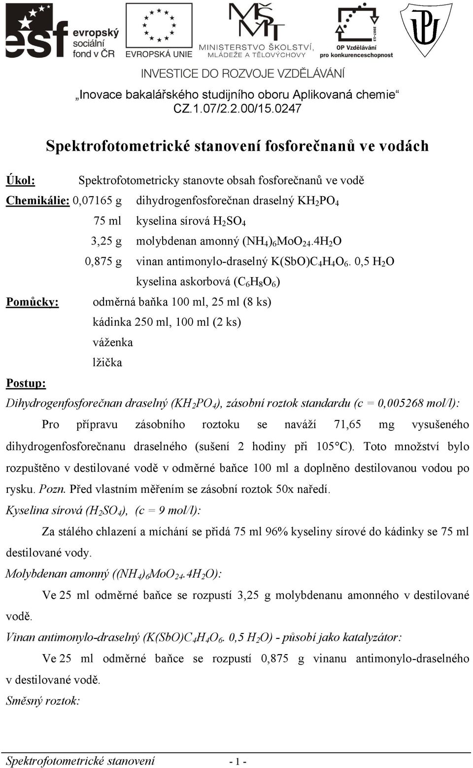 0,5 H 2 O kyselina askorbová (C 6 H 8 O 6 ) Pomůcky: odměrná baňka 100 ml, 25 ml (8 ks) kádinka 250 ml, 100 ml (2 ks) váženka lžička Postup: Dihydrogenfosforečnan draselný (KH 2 PO 4 ), zásobní