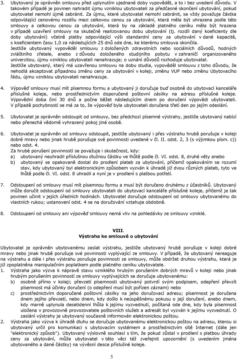 Za újmu, které ubytovatel nemohl zabránit, se vždy považuje částka odpovídající cenovému rozdílu mezi celkovou cenou za ubytování, která měla být uhrazena podle této smlouvy a celkovou cenou za