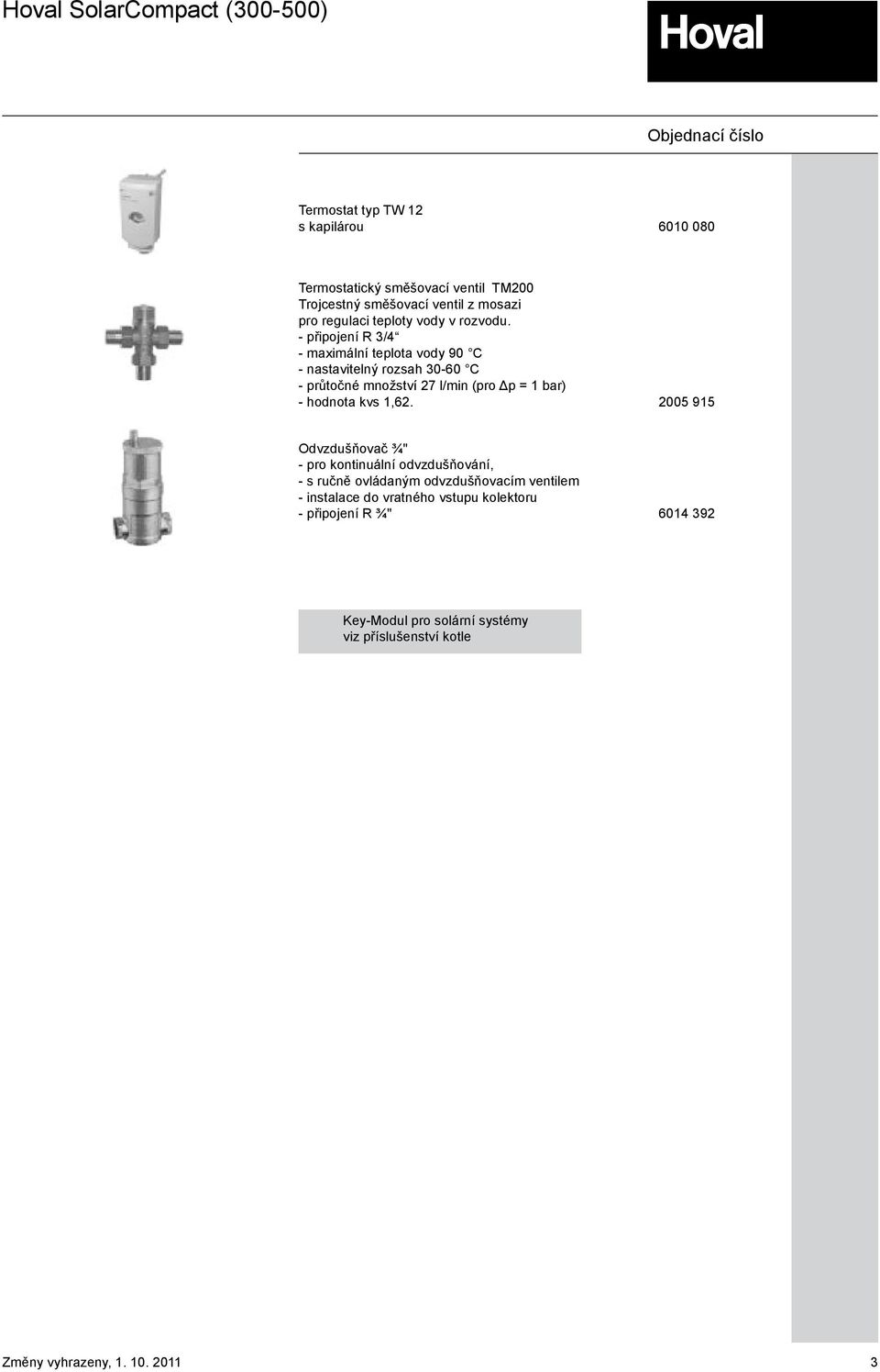 - připojení R 3/4 - maximální teplota vody 90 C - nastavitelný rozsah 30-60 C - průtočné množství 27 l/min (pro Δp = 1 bar) -