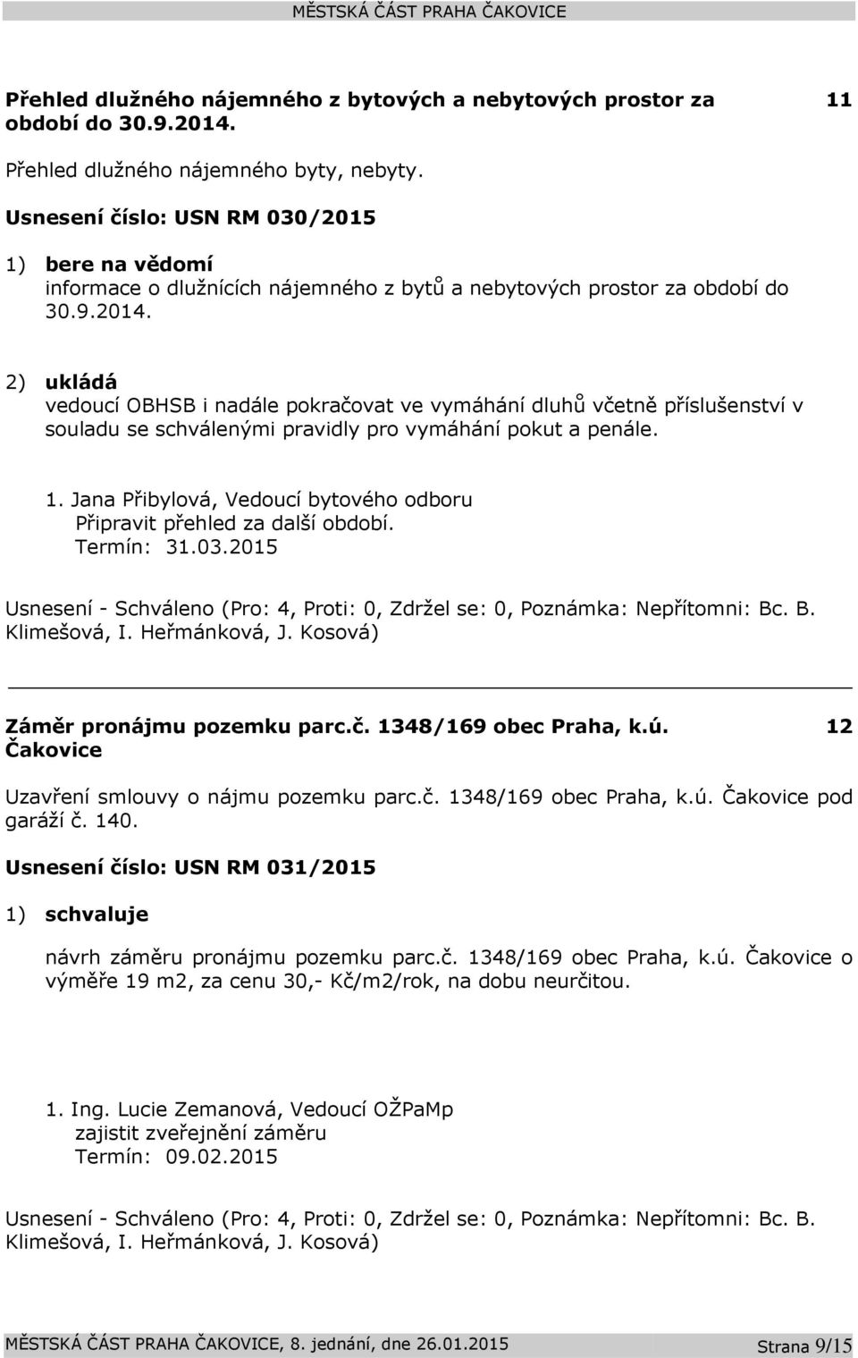 2) ukládá vedoucí OBHSB i nadále pokračovat ve vymáhání dluhů včetně příslušenství v souladu se schválenými pravidly pro vymáhání pokut a penále. 1.