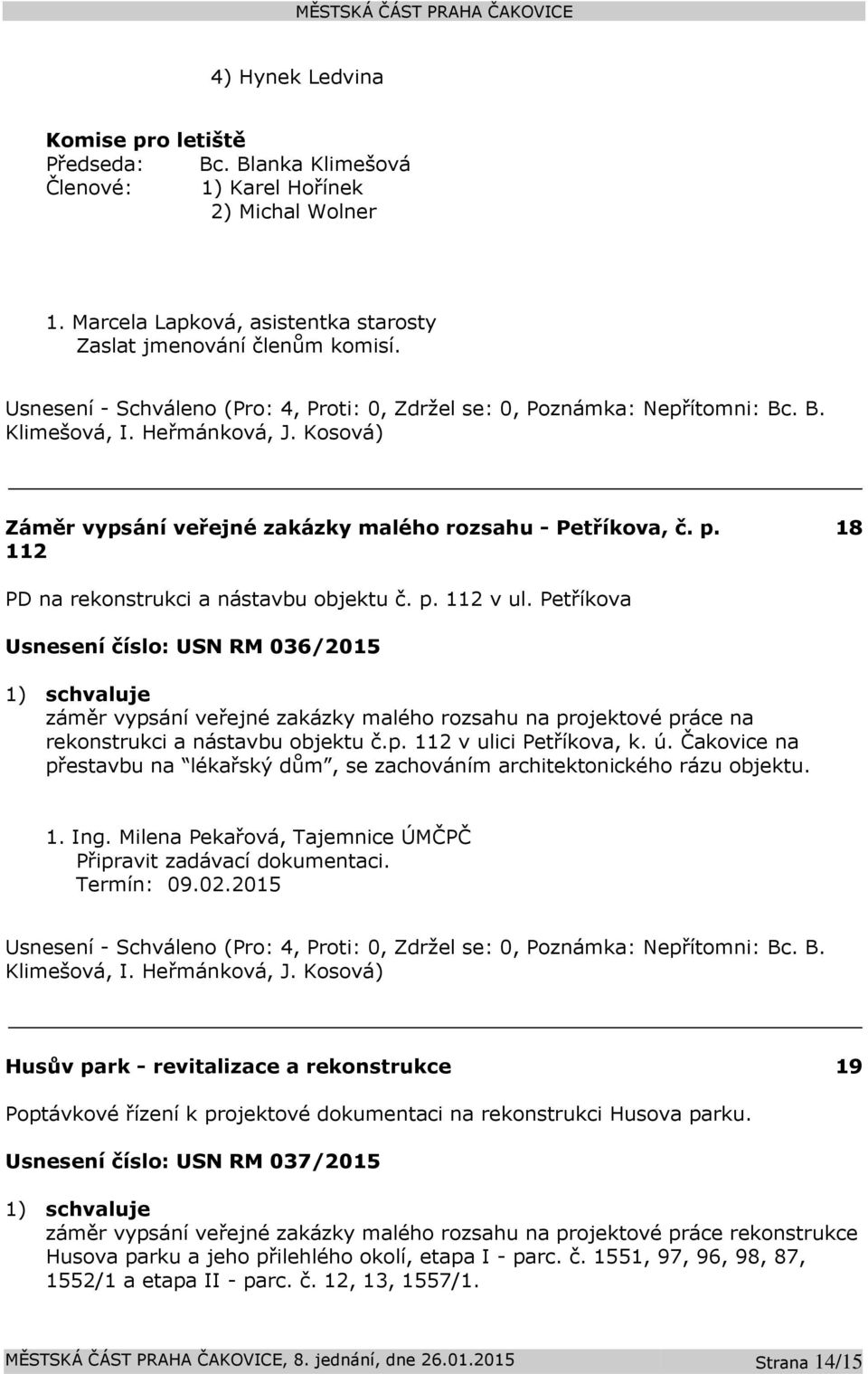 Petříkova Usnesení číslo: USN RM 036/2015 1) schvaluje záměr vypsání veřejné zakázky malého rozsahu na projektové práce na rekonstrukci a nástavbu objektu č.p. 112 v ulici Petříkova, k. ú.