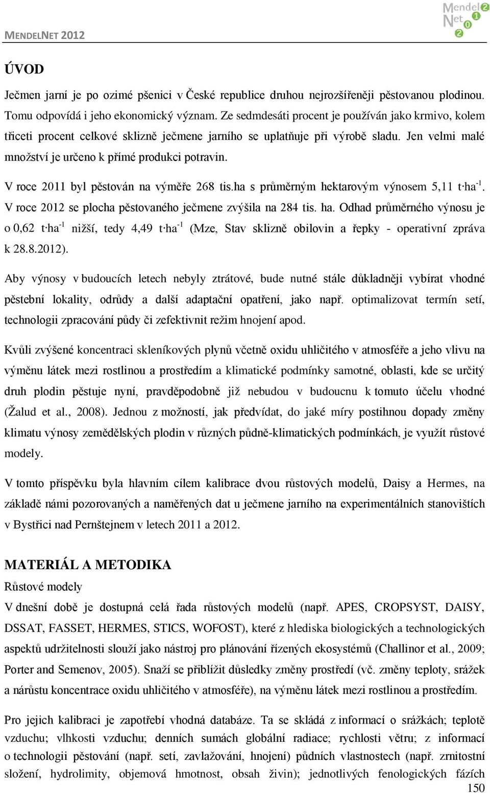 V roce 2011 byl pěstován na výměře 268 tis.ha s průměrným hektarovým výnosem 5,11 t ha 