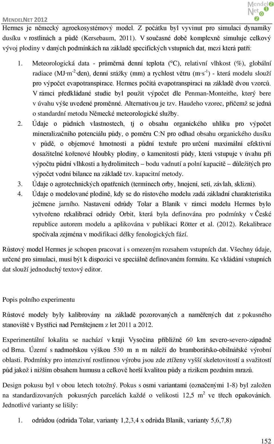 Meteorologická data - průměrná denní teplota ( C), relativní vlhkost (%), globální radiace (MJ m -2 den), denní srážky (mm) a rychlost větru (m s -1 ) - která modelu slouží pro výpočet