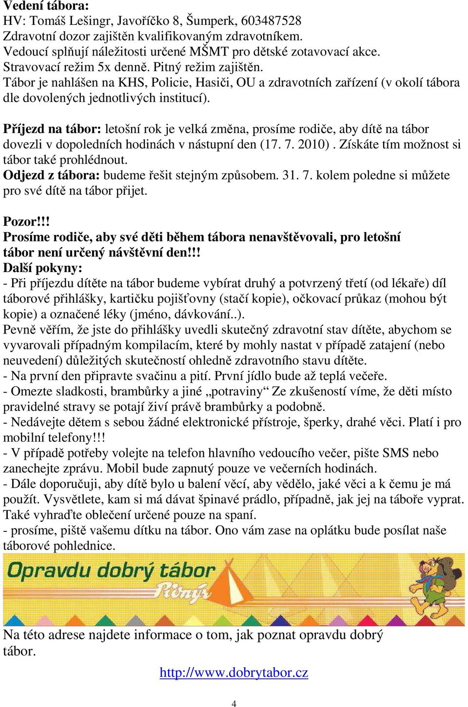 Příjezd na tábor: letošní rok je velká změna, prosíme rodiče, aby dítě na tábor dovezli v dopoledních hodinách v nástupní den (17. 7. 2010). Získáte tím možnost si tábor také prohlédnout.