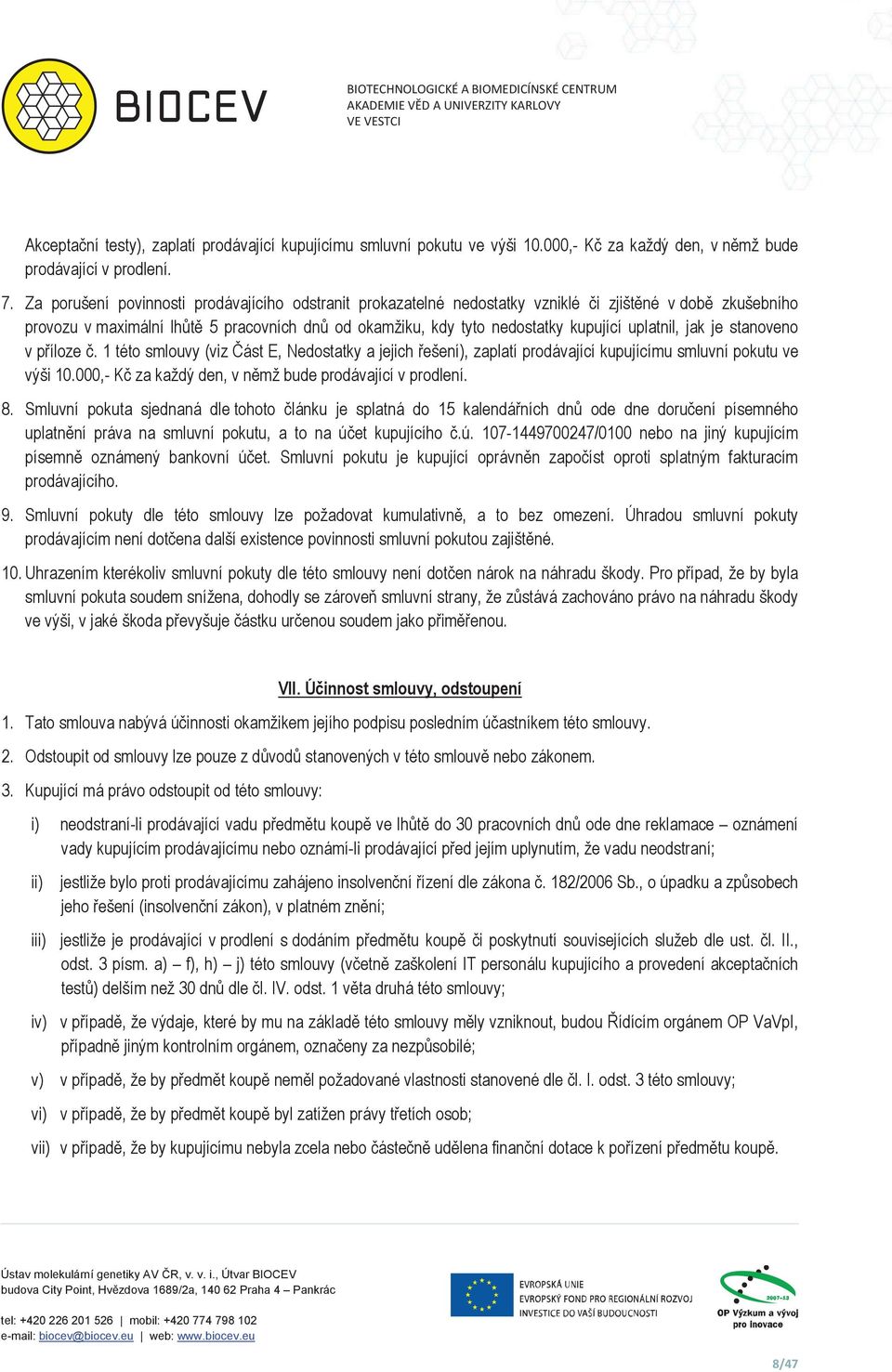 Za porušení povinnosti prodávajícího odstranit prokazatelné nedostatky vzniklé i zjištné v dob zkušebního provozu v maximální lht 5 pracovních dn od okamžiku, kdy tyto nedostatky kupující uplatnil,