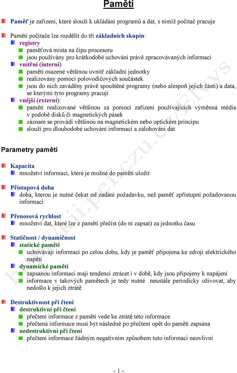 právě spouštěné programy (nebo alespoň jejich části) a data, se kterými tyto programy pracují vnější (externí): paměti realizované většinou za pomoci zařízení používajících výměnná média v podobě