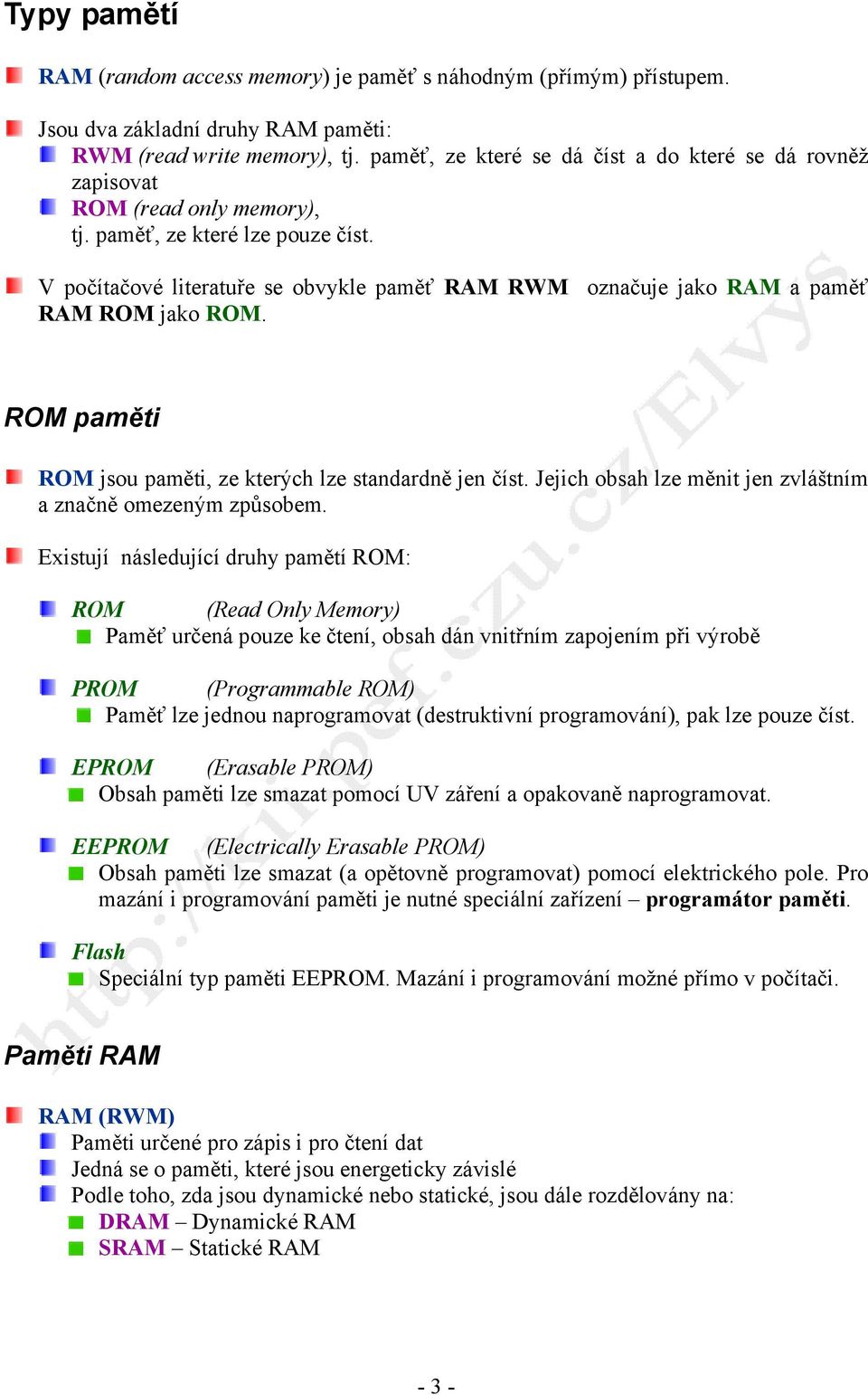 V počítačové literatuře se obvykle paměť RAM RWM označuje jako RAM a paměť RAM ROM jako ROM. ROM paměti ROM jsou paměti, ze kterých lze standardně jen číst.