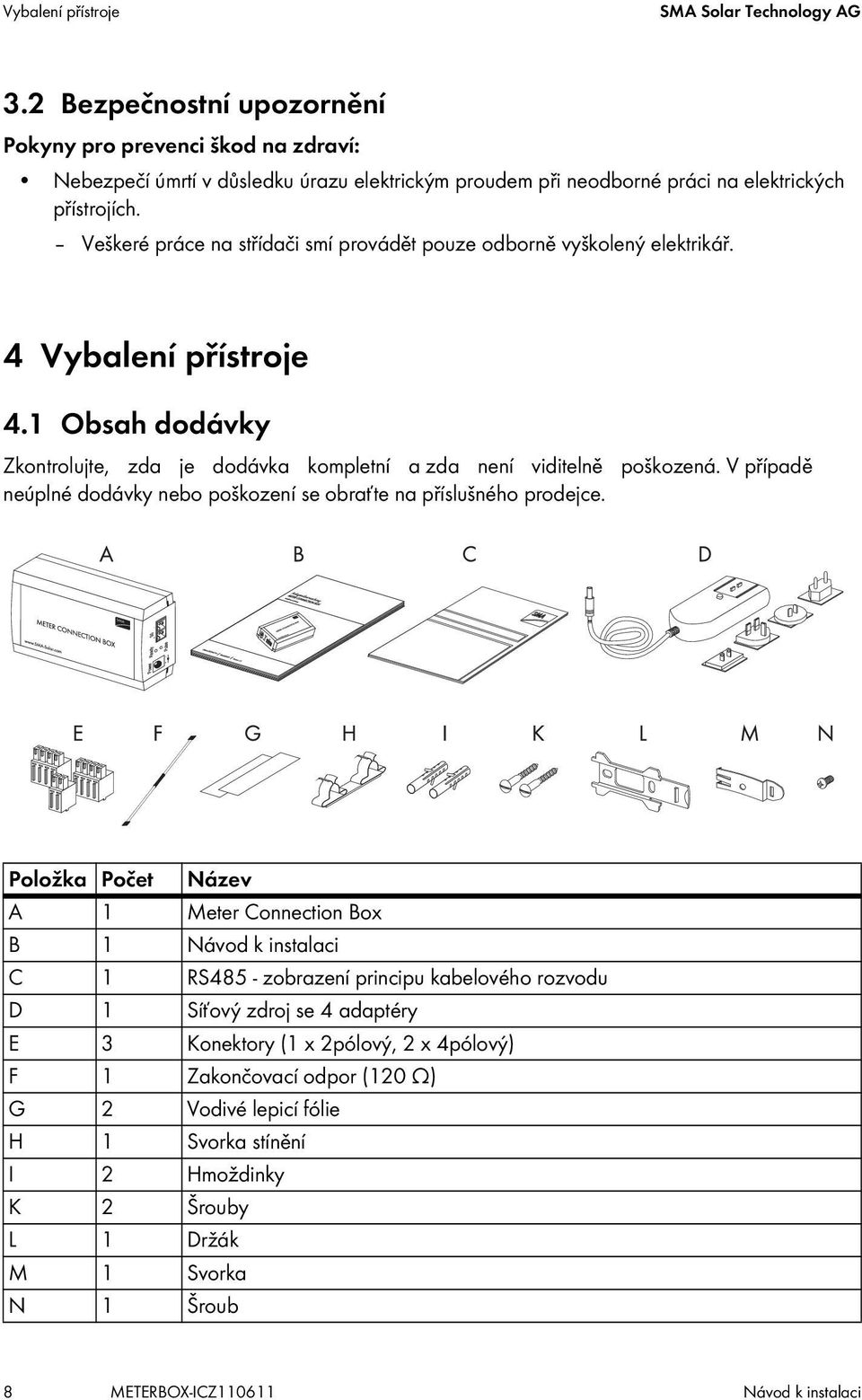 Veškeré práce na střídači smí provádět pouze odborně vyškolený elektrikář. 4 Vybalení přístroje 4.1 Obsah dodávky Zkontrolujte, zda je dodávka kompletní a zda není viditelně poškozená.