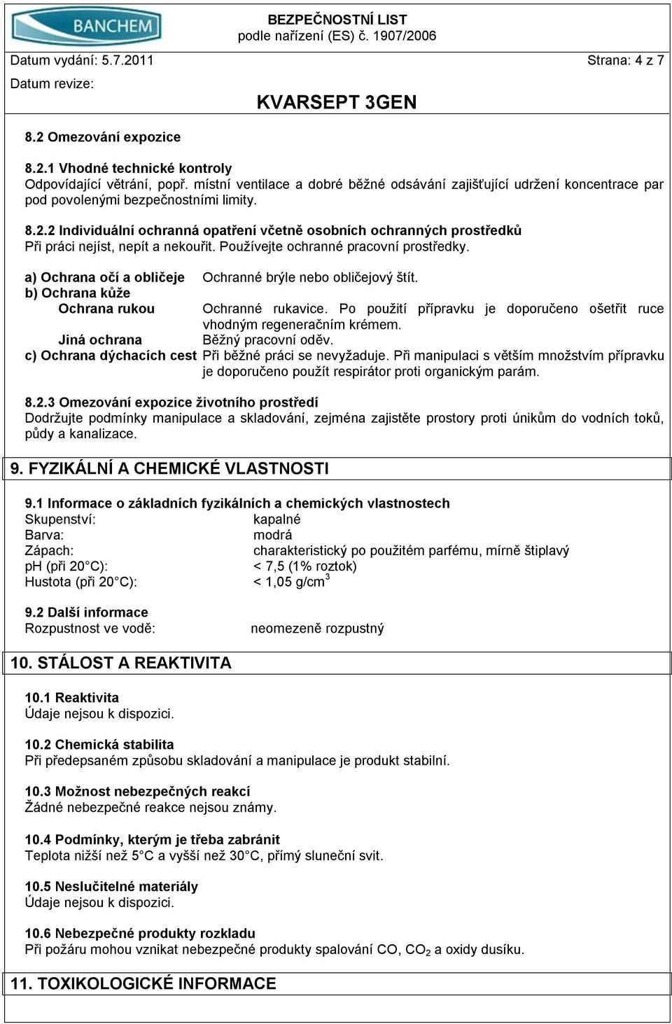 2 Individuální ochranná opatření včetně osobních ochranných prostředků Při práci nejíst, nepít a nekouřit. Používejte ochranné pracovní prostředky.