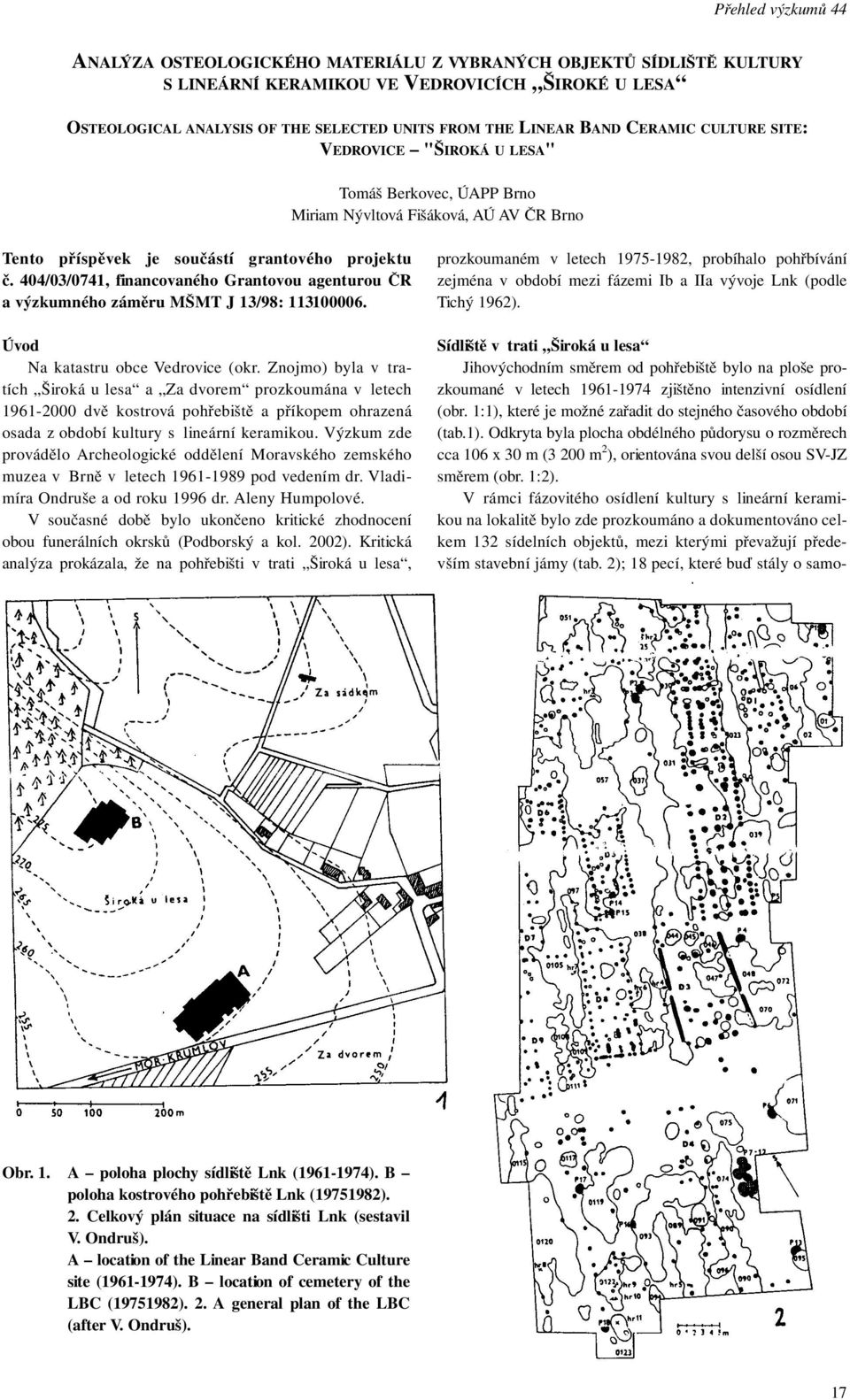 404/03/0741, financovaného Grantovou agenturou ČR a výzkumného záměru MŠMT J 13/98: 113100006. Úvod Na katastru obce Vedrovice (okr.