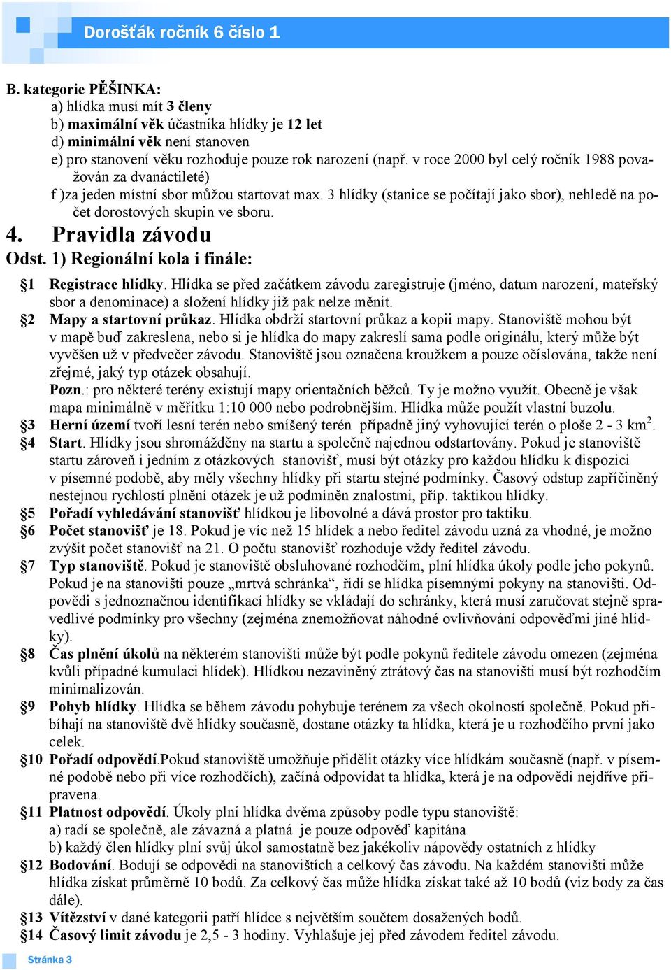 Pravidla závodu Odst. 1) Regionální kola i finále: 1 Registrace hlídky.