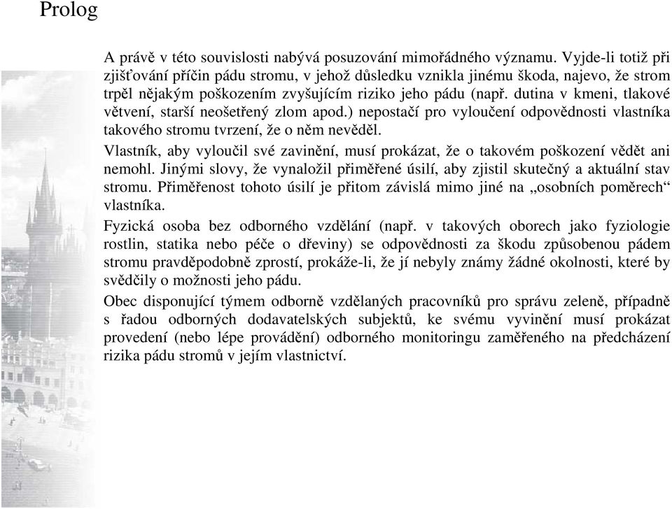 dutina v kmeni, tlakové větvení, starší neošetřený zlom apod.) nepostačí pro vyloučení odpovědnosti vlastníka takového stromu tvrzení, že o něm nevěděl.