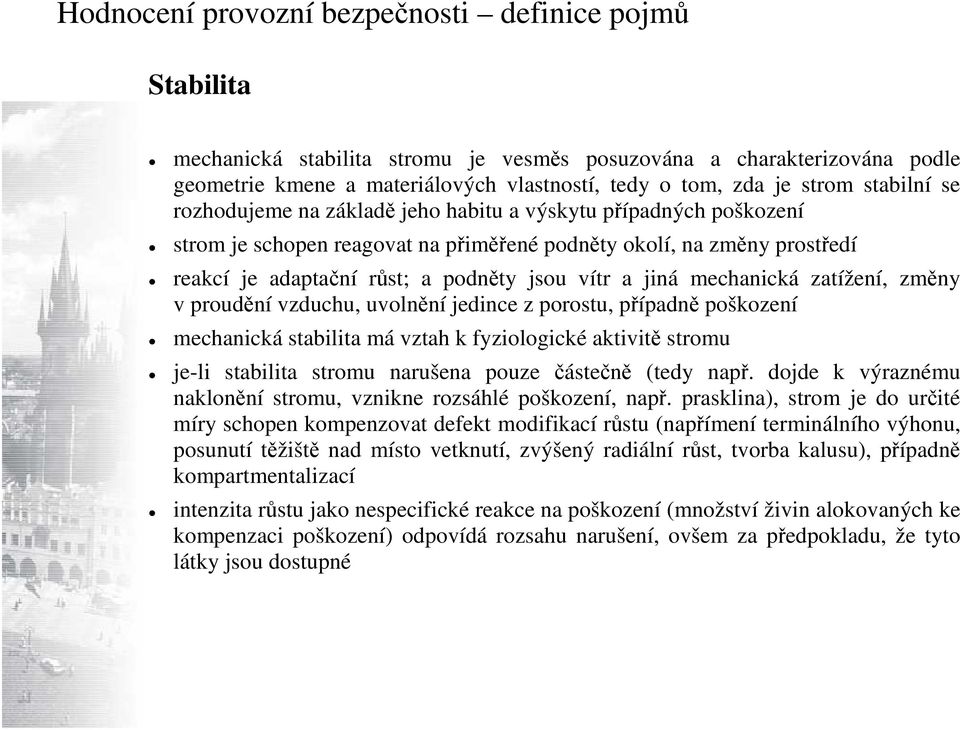 jiná mechanická zatížení, změny v proudění vzduchu, uvolnění jedince z porostu, případně poškození mechanická stabilita má vztah k fyziologické aktivitě stromu je-li stabilita stromu narušena pouze