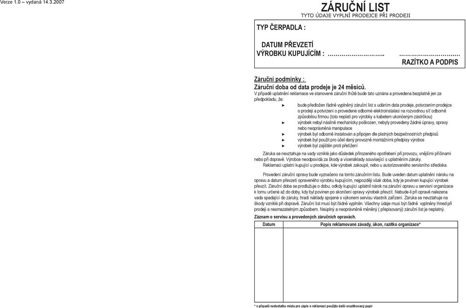 V případě uplatnění reklamace ve stanovené záruční lhůtě bude tato uznána a provedena bezplatně jen za předpokladu, že: bude předložen řádně vyplněný záruční list s udáním data prodeje, potvrzením