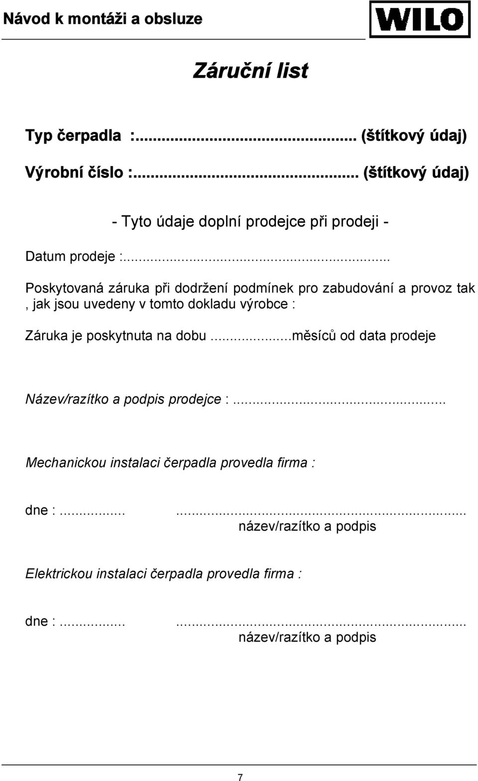 .. Poskytovaná záruka při dodržení podmínek pro zabudování a provoz tak, jak jsou uvedeny v tomto dokladu výrobce : Záruka je