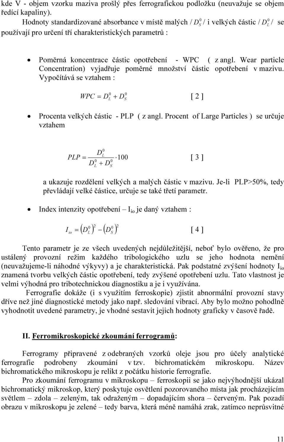 Wear particle Concentration) vyjadřuje poměrné množství částic opotřebení v mazivu. Vypočítává se vztahem : WPC D L + D S 0 0 = [ 2 ] Procenta velkých částic - PLP ( z angl.
