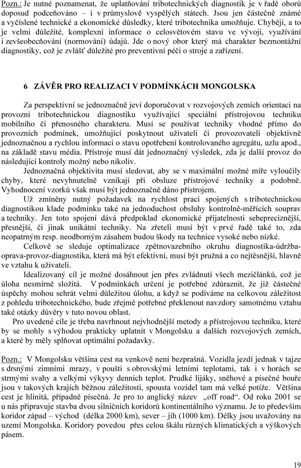 Chybějí, a to je velmi důležité, komplexní informace o celosvětovém stavu ve vývoji, využívání i zevšeobecňování (normování) údajů.