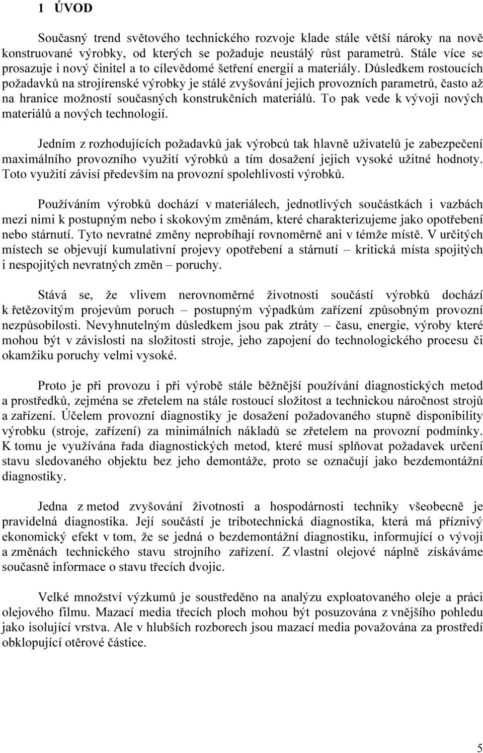 Důsledkem rostoucích požadavků na strojírenské výrobky je stálé zvyšování jejich provozních parametrů, často až na hranice možností současných konstrukčních materiálů.
