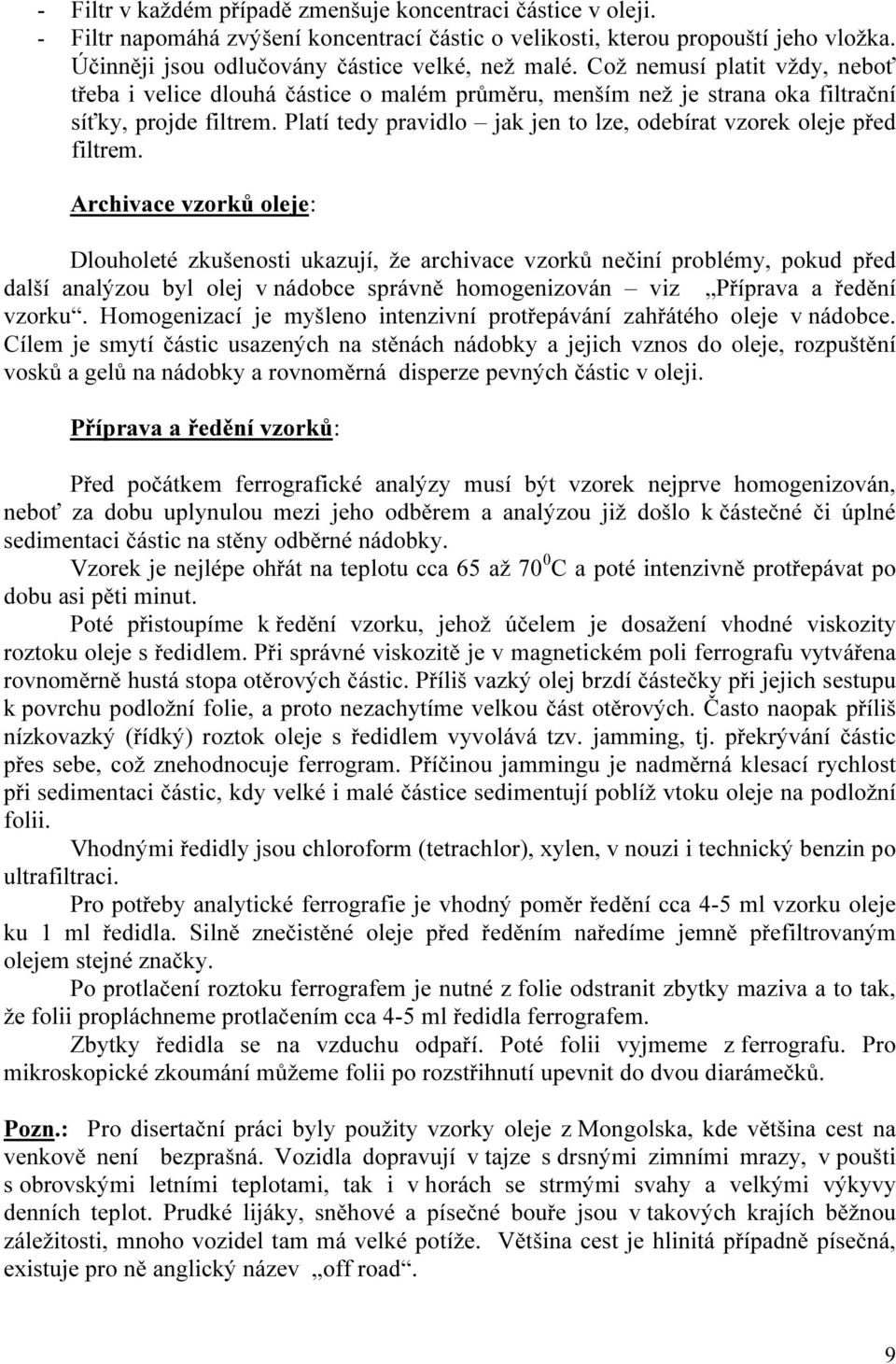 Platí tedy pravidlo jak jen to lze, odebírat vzorek oleje před filtrem.