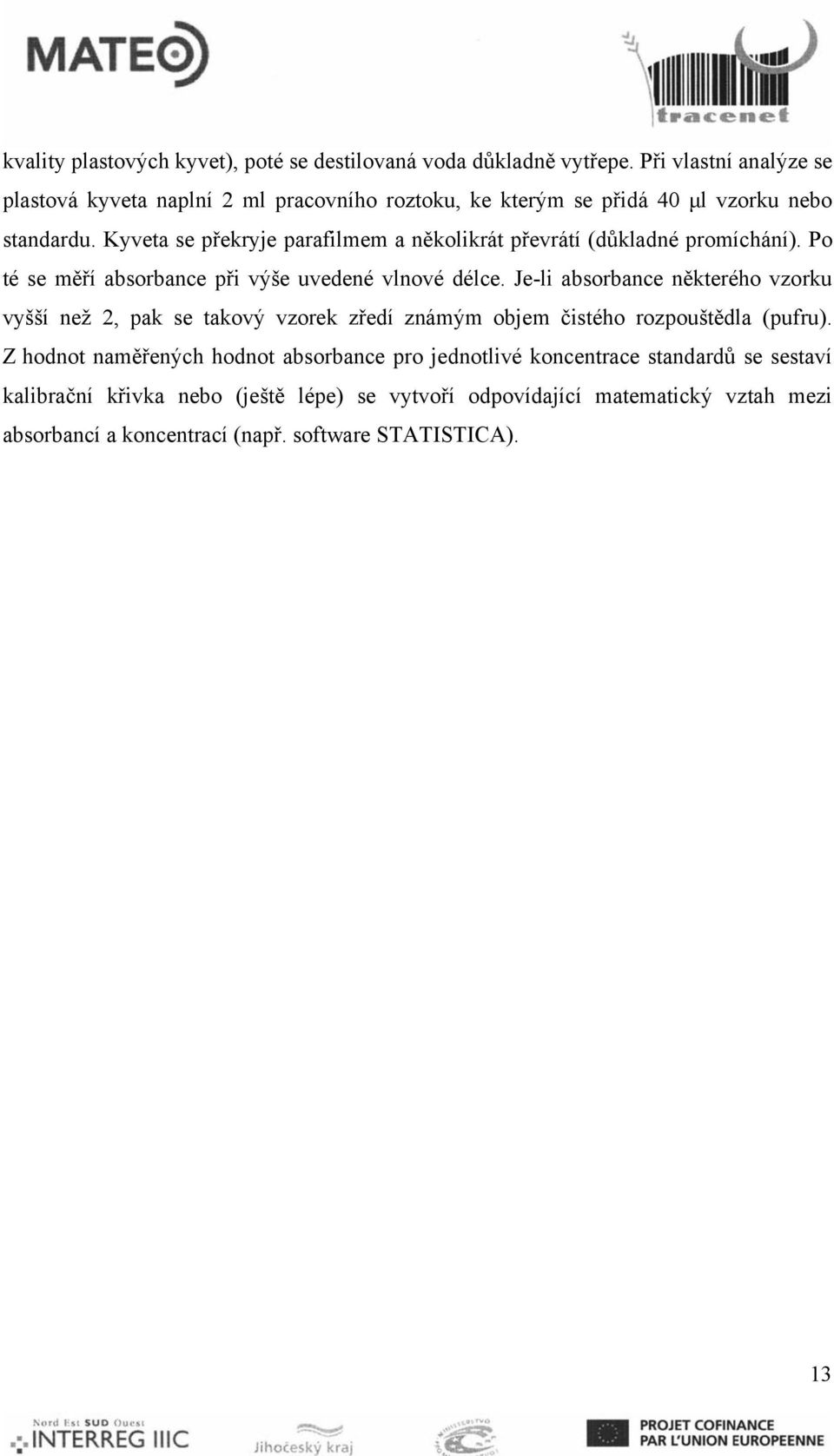 Kyveta se překryje parafilmem a několikrát převrátí (důkladné promíchání). Po té se měří absorbance při výše uvedené vlnové délce.