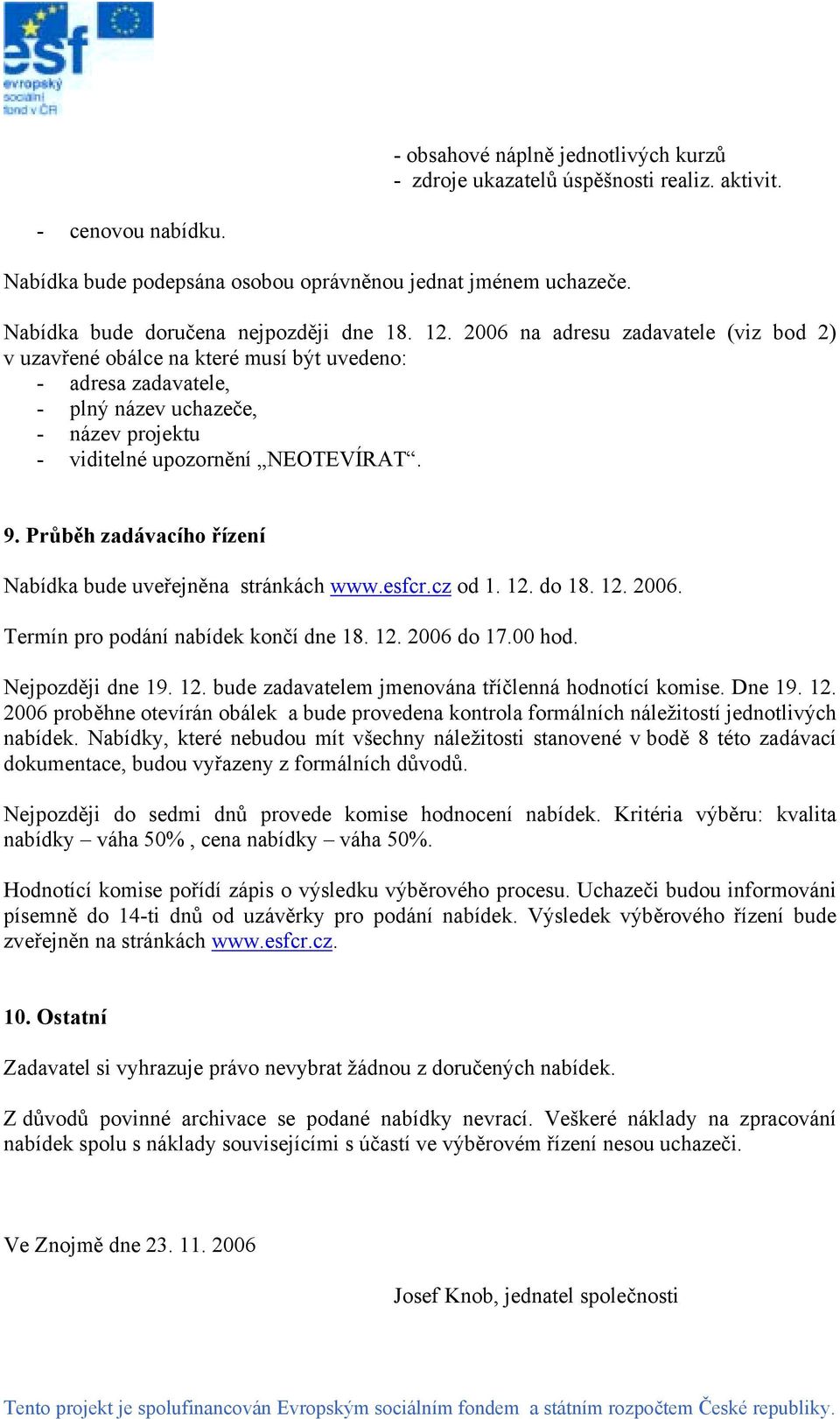 2006 na adresu zadavatele (viz bod 2) v uzavřené obálce na které musí být uvedeno: - adresa zadavatele, - plný název uchazeče, - název projektu - viditelné upozornění NEOTEVÍRAT. 9.