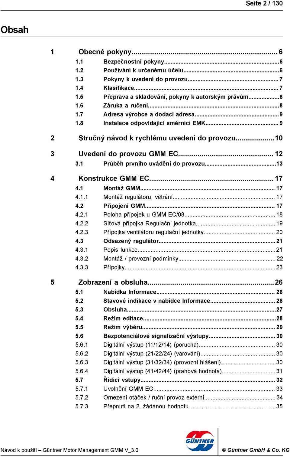 1 Průběh prvního uvádění do provozu...13 4 Konstrukce GMM EC... 17 4.1 Montáž GMM... 17 4.1.1 Montáž regulátoru, větrání... 17 4.2 Připojení GMM... 17 4.2.1 Poloha přípojek u GMM EC/08... 18 4.2.2 Síťová přípojka Regulační jednotka.