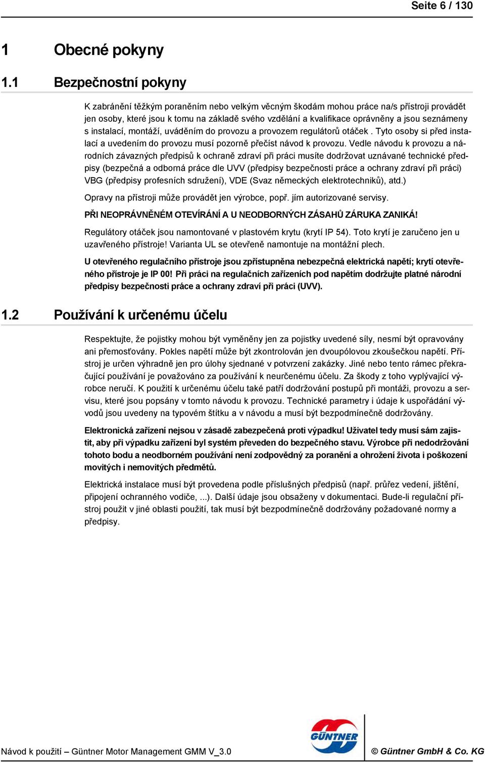 seznámeny s instalací, montáží, uváděním do provozu a provozem regulátorů otáček. Tyto osoby si před instalací a uvedením do provozu musí pozorně přečíst návod k provozu.