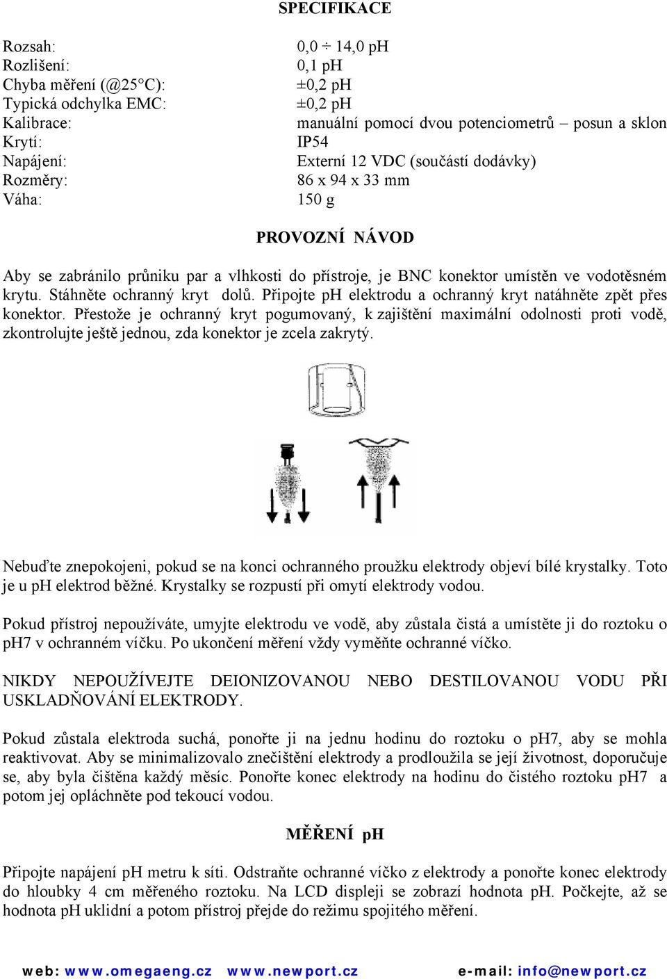 Stáhněte ochranný kryt dolů. Připojte ph elektrodu a ochranný kryt natáhněte zpět přes konektor.