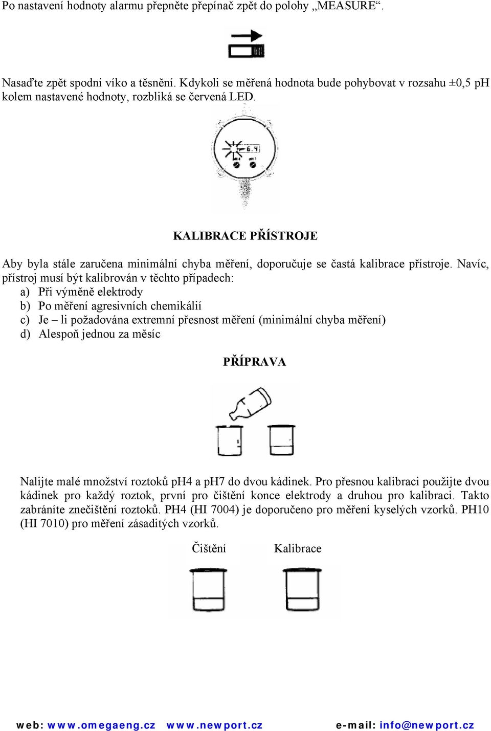 KALIBRACE PŘÍSTROJE Aby byla stále zaručena minimální chyba měření, doporučuje se častá kalibrace přístroje.