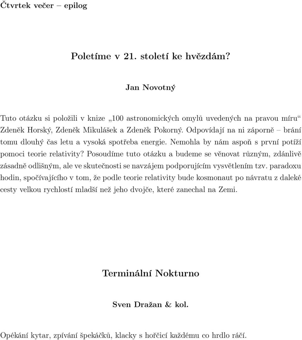 Odpovídají na ni záporně brání tomu dlouhý čas letu a vysoká spotřeba energie. Nemohla by nám aspoň s první potíží pomoci teorie relativity?