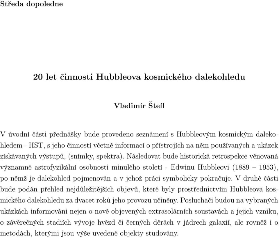 Následovat bude historická retrospekce věnovaná významné astrofyzikální osobnosti minulého století - Edwinu Hubbleovi (1889 1953), po němž je dalekohled pojmenován a v jehož práci symbolicky