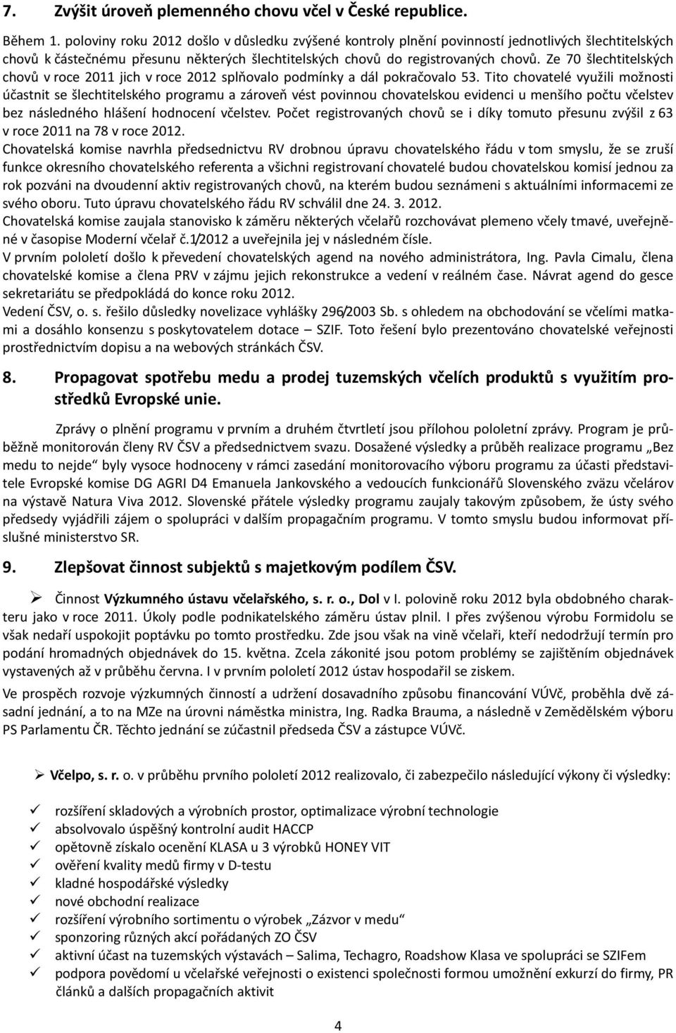 Ze 70 šlechtitelských chovů v roce 2011 jich v roce 2012 splňovalo podmínky a dál pokračovalo 53.