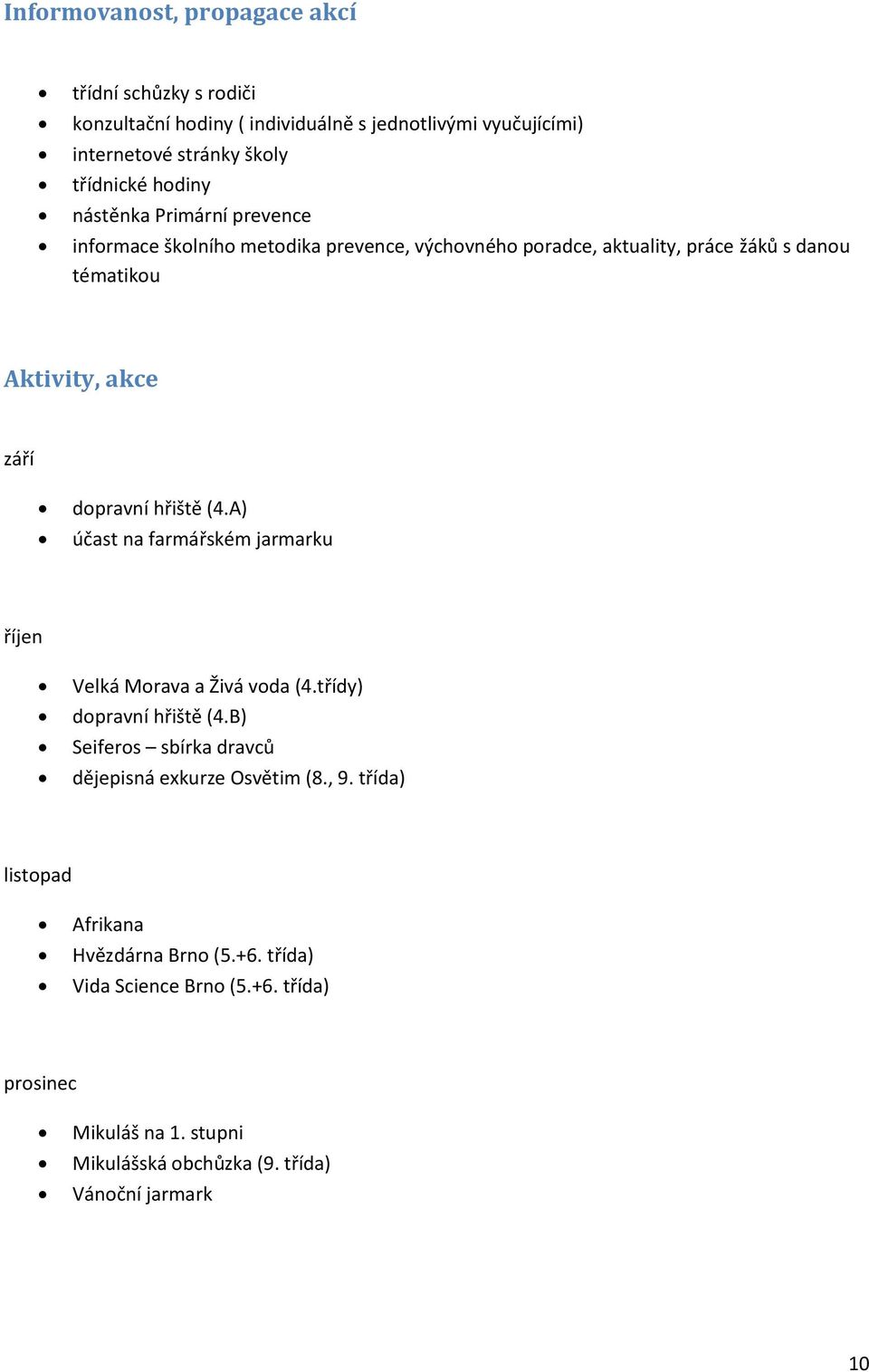 (4.A) účast na farmářském jarmarku říjen Velká Mrava a Živá vda (4.třídy) dpravní hřiště (4.B) Seifers sbírka dravců dějepisná exkurze Osvětim (8., 9.