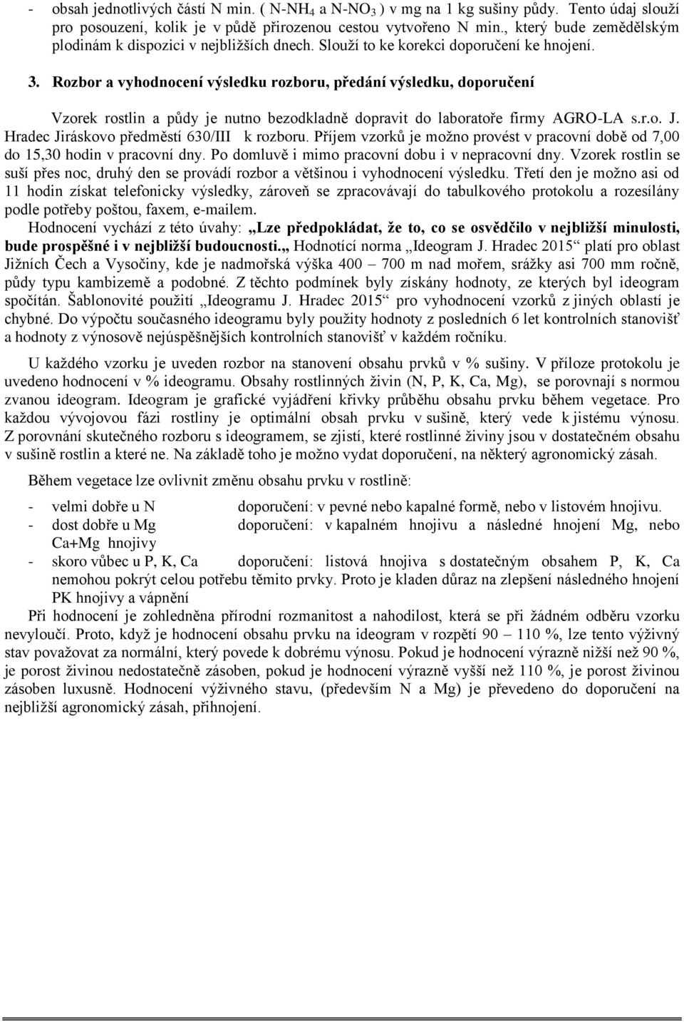 Rozbor a vyhodnocení výsledku rozboru, předání výsledku, doporučení Vzorek rostlin a půdy je nutno bezodkladně dopravit do laboratoře firmy AGRO-LA s.r.o. J.