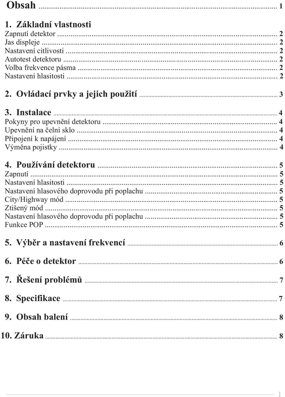 Používání detektoru... 5 Zapnutí... 5 Nastavení hlasitosti... 5 Nastavení hlasového doprovodu pøi poplachu... 5 City/Highway mód... 5 Ztišený mód.