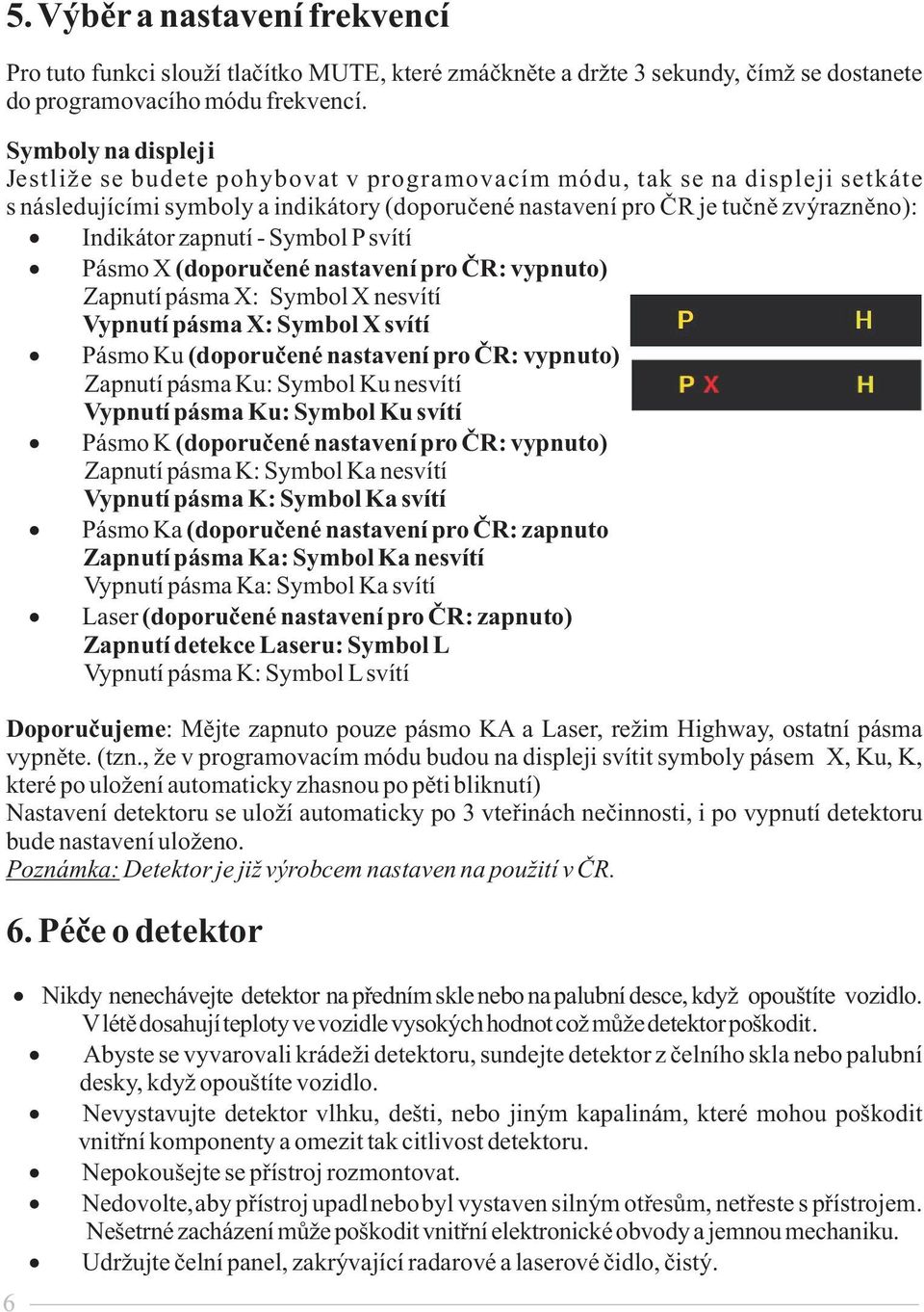 zapnutí - Symbol P svítí Pásmo X (doporuèené nastavení pro ÈR: vypnuto) Zapnutí pásma X: Symbol X nesvítí Vypnutí pásma X: Symbol X svítí Pásmo Ku (doporuèené nastavení pro ÈR: vypnuto) Zapnutí pásma