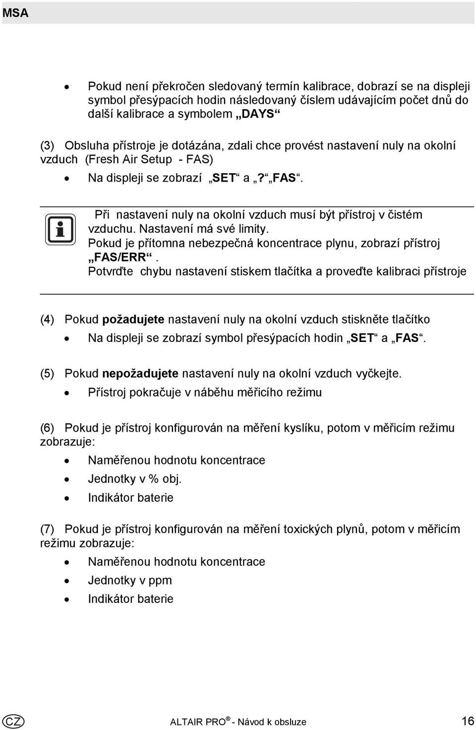 Nastavení má své limity. Pokud je přítomna nebezpečná koncentrace plynu, zobrazí přístroj FAS/ERR.