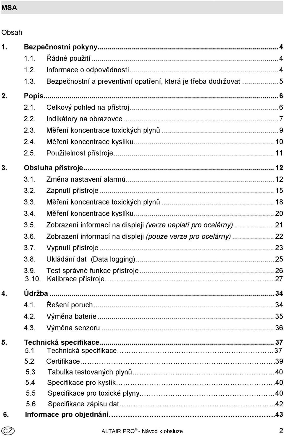 .. 12 3.2. Zapnutí přístroje... 15 3.3. Měření koncentrace toxických plynů... 18 3.4. Měření koncentrace kyslíku... 20 3.5. Zobrazení informací na displeji (verze neplatí pro ocelárny)... 21 3.6.