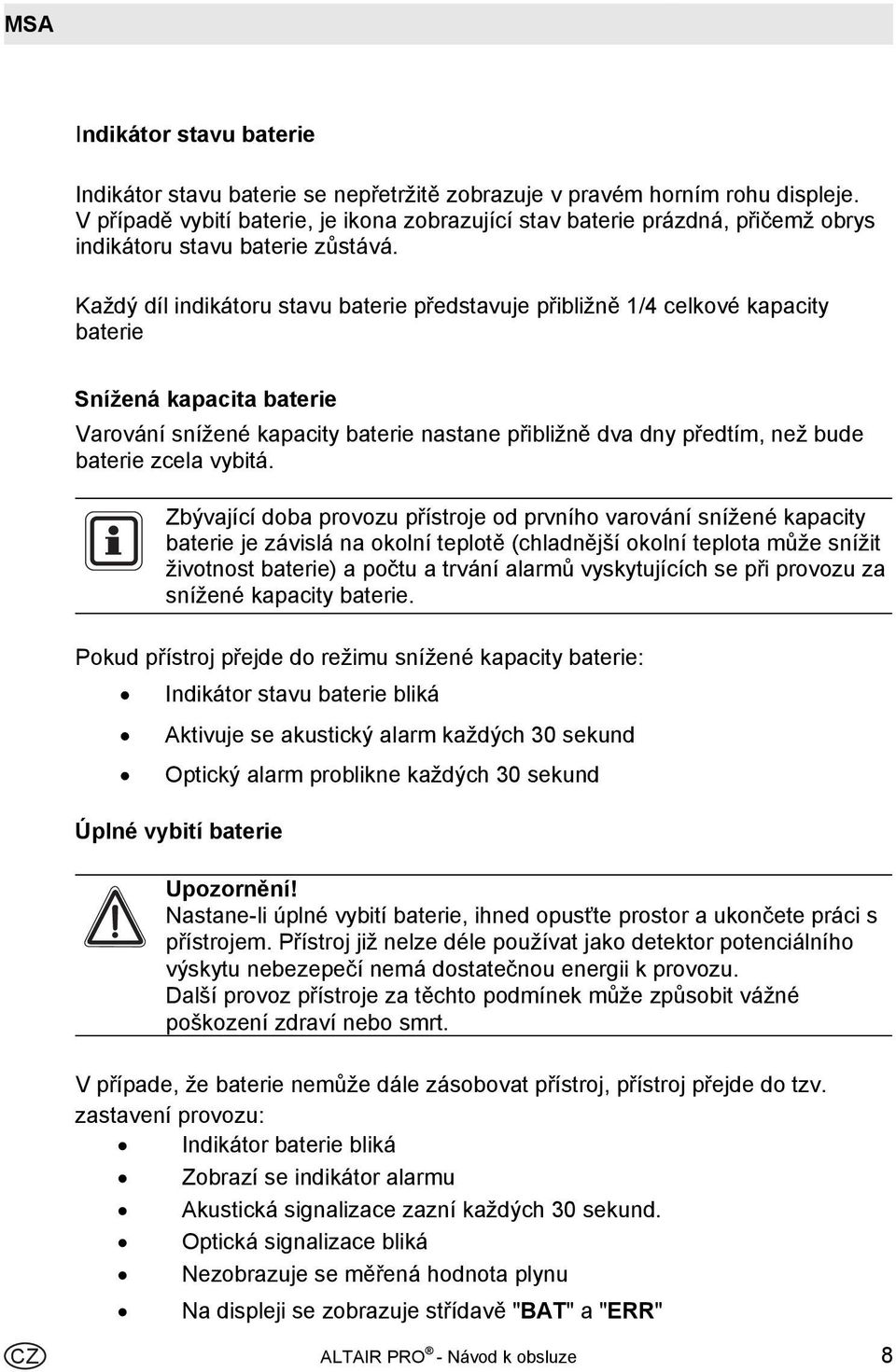 Každý díl indikátoru stavu baterie představuje přibližně 1/4 celkové kapacity baterie Snížená kapacita baterie Varování snížené kapacity baterie nastane přibližně dva dny předtím, než bude baterie