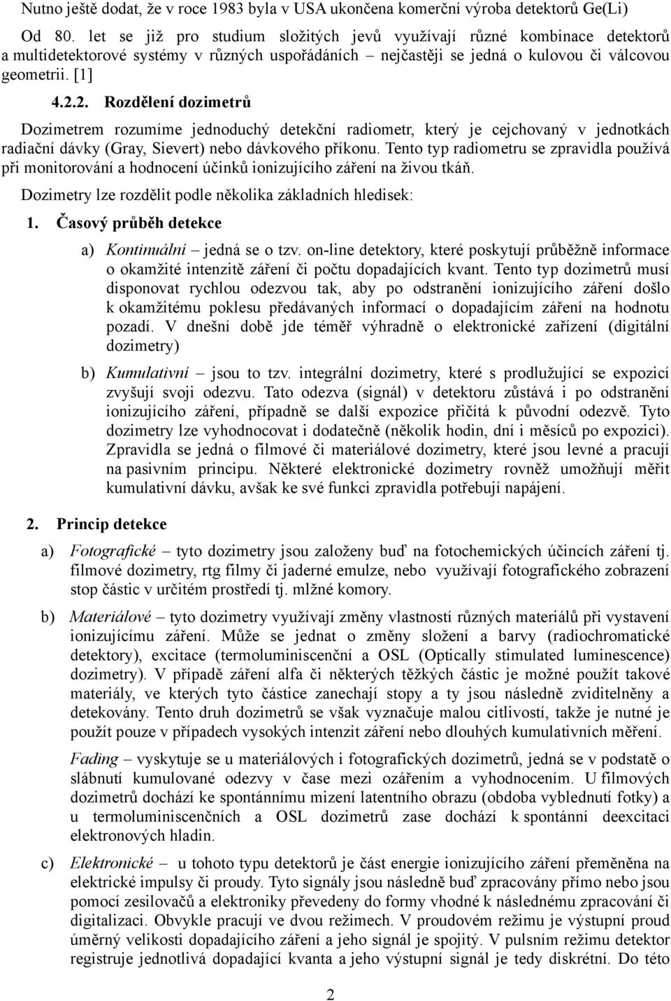 2. Rozdělení dozimetrů Dozimetrem rozumíme jednoduchý detekční radiometr, který je cejchovaný v jednotkách radiační dávky (Gray, Sievert) nebo dávkového příkonu.