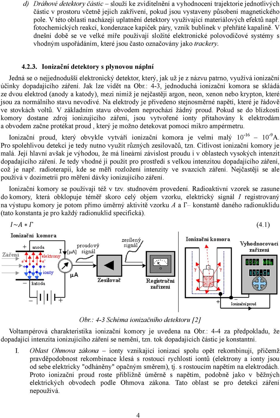 V dnešní době se ve velké míře používají složité elektronické polovodičové systémy s vhodným uspořádáním, které jsou často označovány jako trackery. 4.2.3.