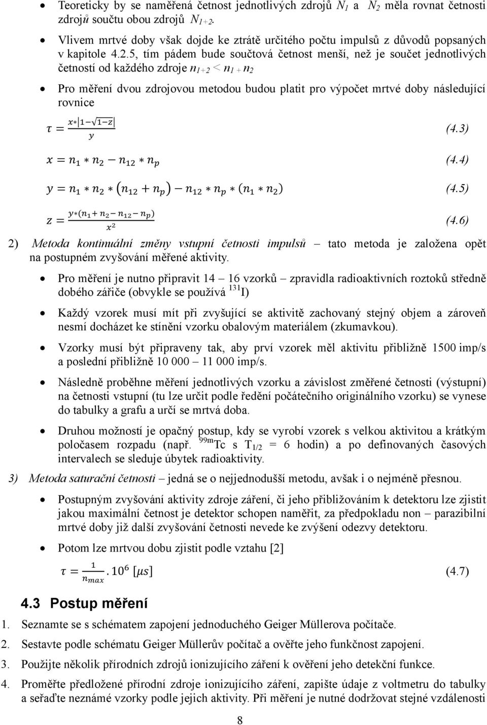 5, tím pádem bude součtová četnost menší, než je součet jednotlivých četností od každého zdroje n 1+2 < n 1 + n 2 Pro měření dvou zdrojovou metodou budou platit pro výpočet mrtvé doby následující